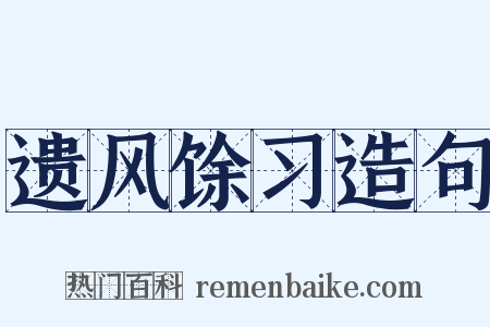 遗风馀习造句是什么意思的图片
